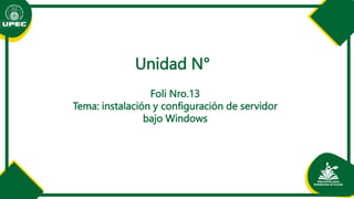Unidad N°
Foli Nro.13
Tema: instalación y configuración de servidor
bajo Windows
 