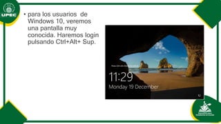 • para los usuarios de
Windows 10, veremos
una pantalla muy
conocida. Haremos login
pulsando Ctrl+Alt+ Sup.
 