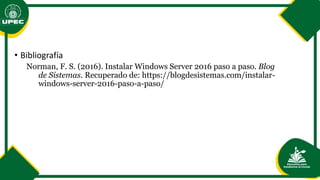 • Bibliografía
Norman, F. S. (2016). Instalar Windows Server 2016 paso a paso. Blog
de Sistemas. Recuperado de: https://bl...