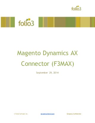Magento Dynamics AX 
Connector (F3MAX) 
September 29, 2014 
© Folio3 Software Inc. dynamics.folio3.com Company Confidential 
 