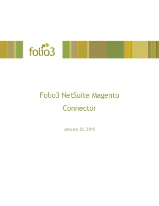 Folio3 NetSuite Magento
Connector
January 25, 2015
 