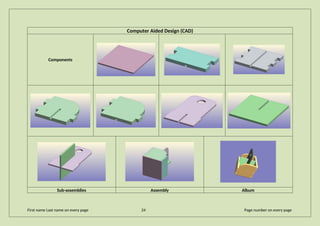 Computer Aided Design (CAD)
Components
Sub-assemblies Assembly Album
First name Last name on every page 24 Page number on every page
 