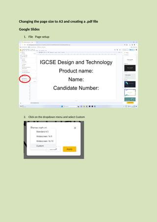 Changing the page size to A3 and creating a .pdf file
Google Slides
1. File Page setup
2. Click on the dropdown menu and select Custom
 