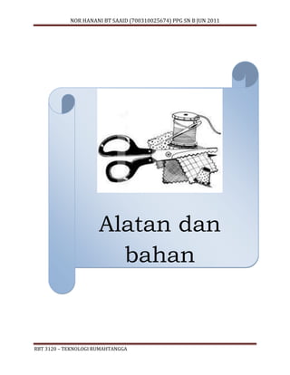 NOR HANANI BT SAAID (700310025674) PPG SN B JUN 2011 
Alatan dan 
bahan 
RBT 3120 – TEKNOLOGI RUMAHTANGGA 
 