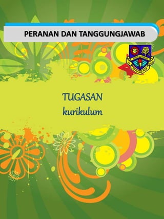 TUGASAN
kurikulum
PERANAN DAN TANGGUNGJAWAB
 
