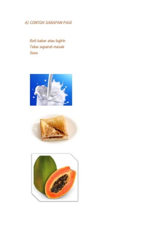 A) CONTOH SARAPAN PAGI
Roti bakar atau bujirin
Telue separuh masak
Susu