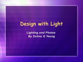 Design with Light Lighting and Photos  By Selina G Young 