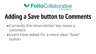 Adding a Save button to Comments
●Currently the return/enter key saves a
comment
●Users have asked for a more clear “Save”
button
 