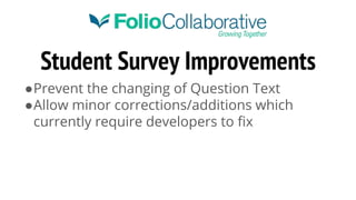 Student Survey Improvements
●Prevent the changing of Question Text
●Allow minor corrections/additions which
currently require developers to fix
 