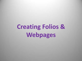 Creating Folios &
Webpages

 