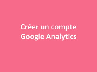 Créer un compte
Google Analytics
 