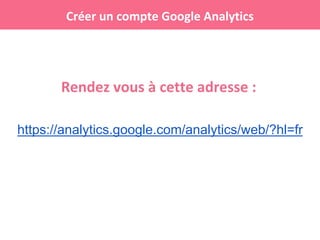 Rendez vous à cette adresse :
Créer un compte Google Analytics
https://analytics.google.com/analytics/web/?hl=fr
 
