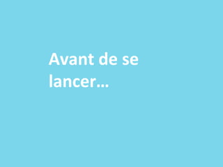 Avant de se
lancer…
 