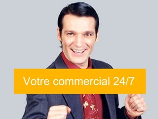 Votre commercial 24/7
 