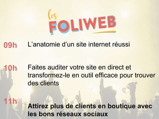 L’anatomie d’un site internet réussi
Faites auditer votre site en direct et
transformez-le en outil efficace pour trouver
des clients
Attirez plus de clients en boutique avec
les bons réseaux sociaux
09h
10h
11h
 