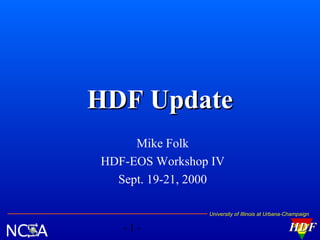 HDF Update
Mike Folk
HDF-EOS Workshop IV
Sept. 19-21, 2000
University of Illinois at Urbana-Champaign

-1-

HDF

 
