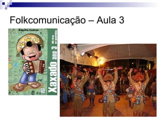 Folkcomunicação – Aula 3 