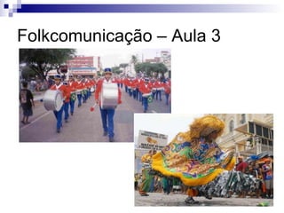Folkcomunicação – Aula 3 