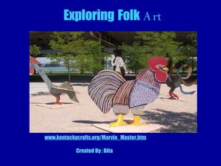 Exploring   Folk  Art www.kentuckycrafts.org/Marvin_Master.htm Created By : Bita 