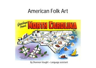 American Folk Art
By Shannon Vought – Language assistant
 