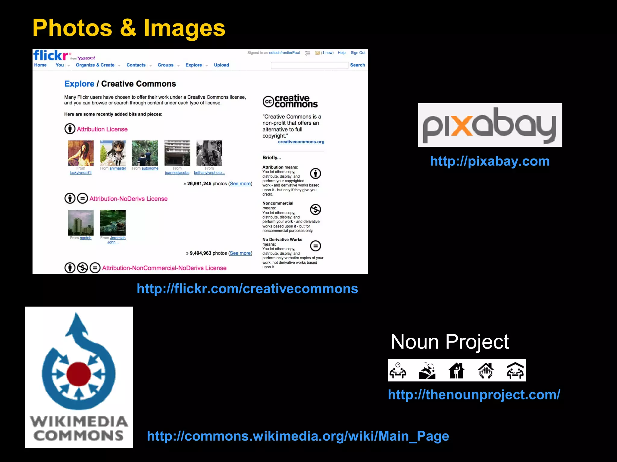 Photos & Images

http://pixabay.com

http://flickr.com/creativecommons

Noun Project
http://thenounproject.com/
http://commons.wikimedia.org/wiki/Main_Page

 