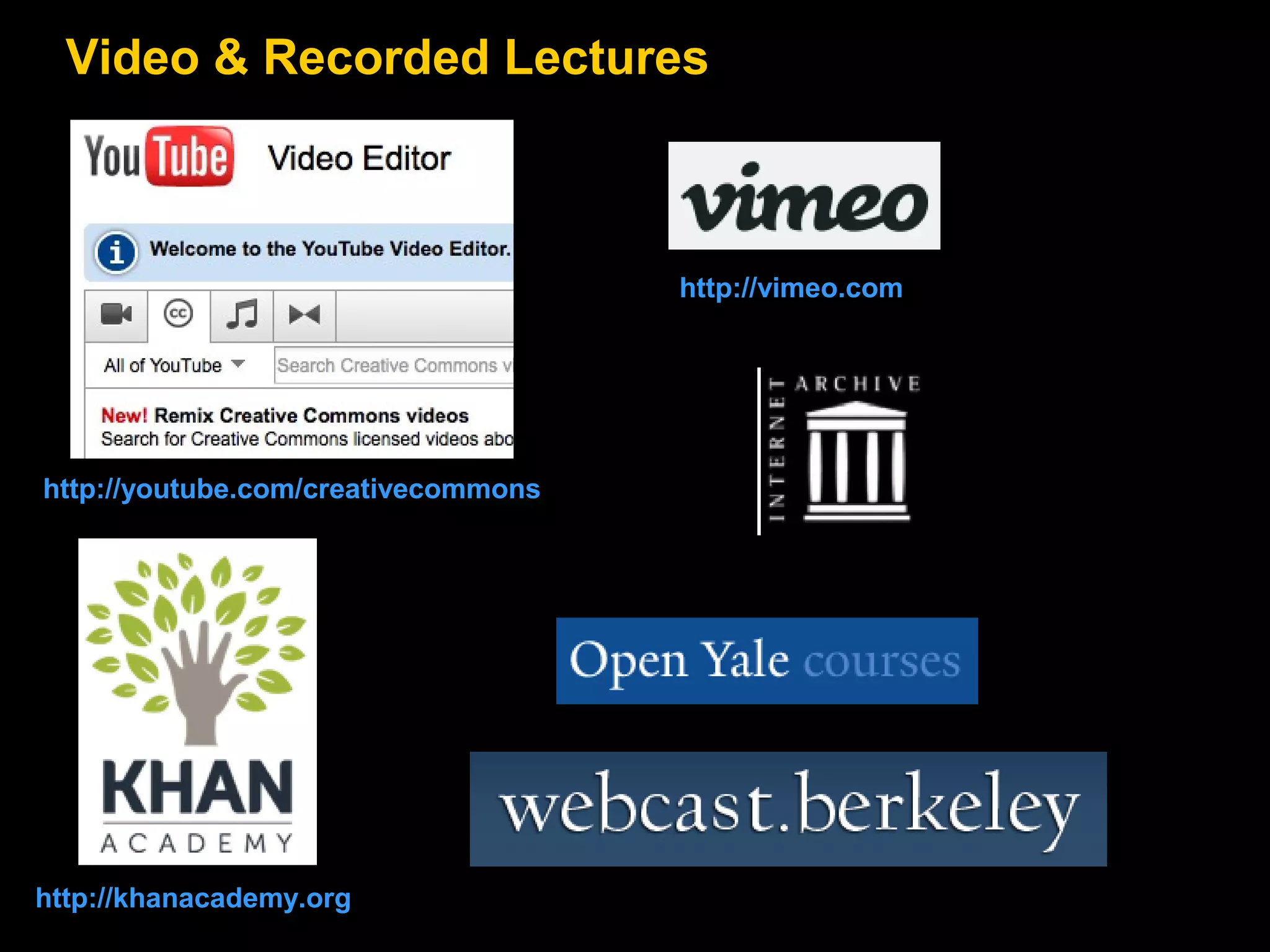 Video & Recorded Lectures

http://vimeo.com

http://youtube.com/creativecommons

http://khanacademy.org

 