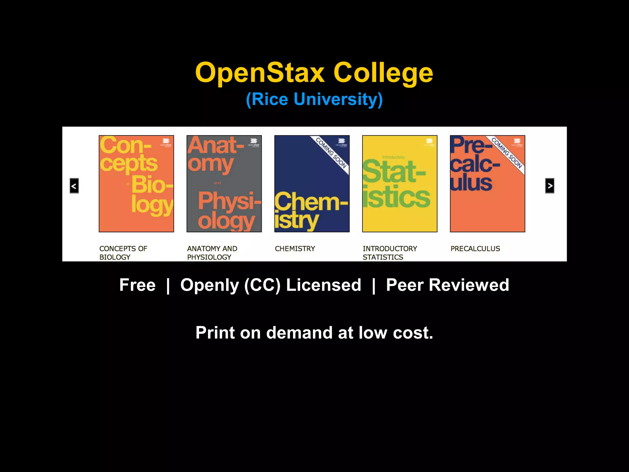OpenStax College
(Rice University)

Free | Openly (CC) Licensed | Peer Reviewed
Print on demand at low cost.

 