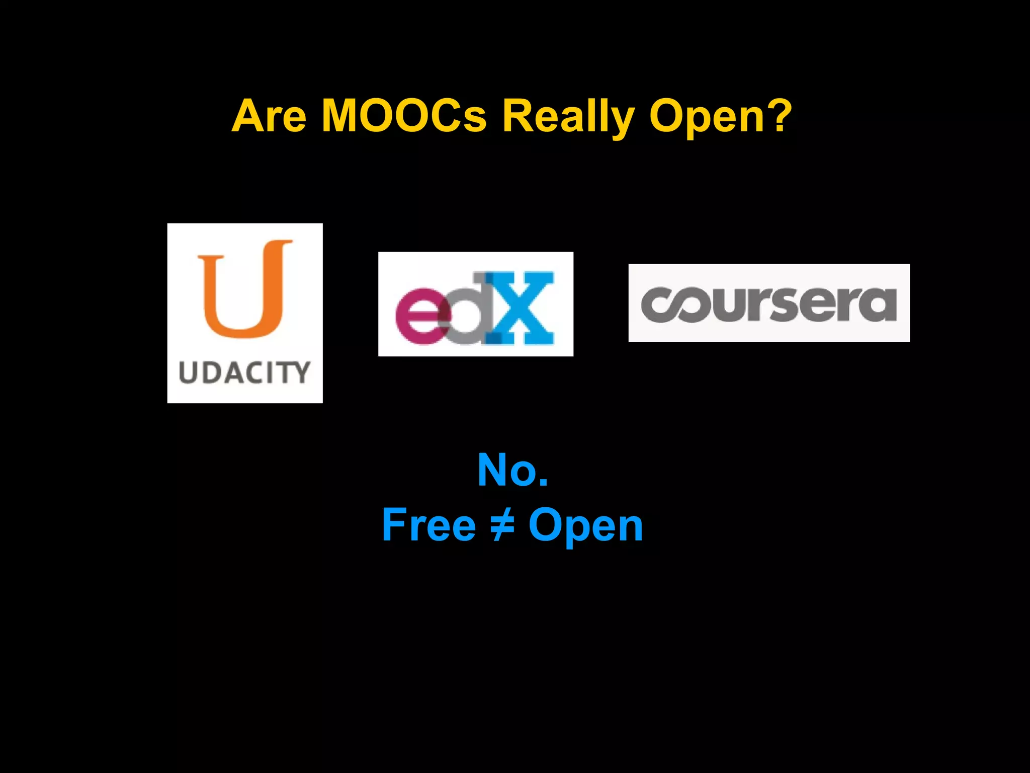Are MOOCs Really Open?

No.
Free ≠ Open

 
