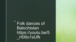z
Folk dances of
Balochistan
https://youtu.be/5
_H06o1sUfk
 