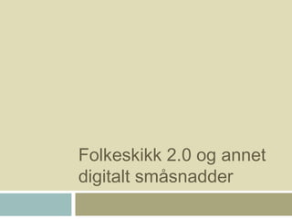 Folkeskikk 2.0 og annet
digitalt småsnadder

 