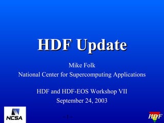 HDF Update
Mike Folk
National Center for Supercomputing Applications
HDF and HDF-EOS Workshop VII
September 24, 2003
-1-

HDF

 