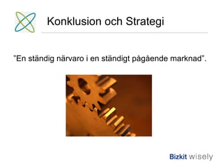 ” En ständig närvaro i en ständigt pågående marknad”. Konklusion och Strategi 
