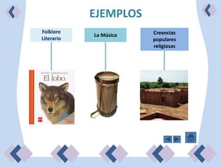 EJEMPLOS
Folklore                Creencias
            La Música
Literario               populares
                        religiosas
 