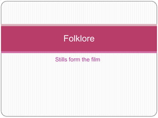 Stills form the film
Folklore
 