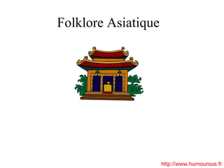 Folklore Asiatique http://www.humourous.fr 