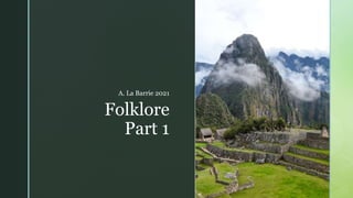 z
Folklore
Part 1
A. La Barrie 2021
 
