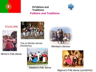 9-Folklore and Traditions FOLKLORE Trás os Montes dances (Pauliteiros) Minho’s Folk dance Alentejo’s dances Madeira’s folk dance Algarve’s Folk dance (corridinho) Folklore and Traditions 
