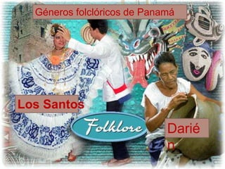 Géneros folclóricos de Panamá
Darié
n
Los Santos
 