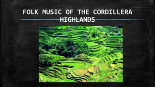 FOLK MUSIC OF THE CORDILLERA
HIGHLANDS
 