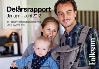 Delårsrapport
Januari – Juni 2012
för Folksam ömsesidig livförsäkring
Org nr 502006-1585
 