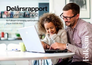 Delårsrapport
Januari – Juni 2012
för Folksam ömsesidig sakförsäkring
Org nr 502006-1619
 