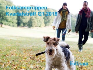 Folksamgruppen
Kvartalsträff Q1 2018
 