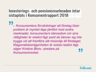 ”– Konsumenters förväntningar att företag löser
problem är mycket låga jämfört med andra
marknader, konsumenters kännedom om sina
rättigheter är relativt lågt samt de känner sig inte
trygga vid att framföra sitt missnöje till företaget.
Klagomålsbenägenheten är också relativt lågt,
säger Kristine Blom, utredare på
Konsumentverket.
”
 