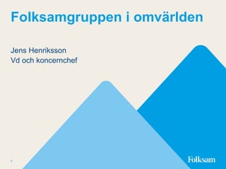 Folksamgruppen i omvärlden
Jens Henriksson
Vd och koncernchef
2
 