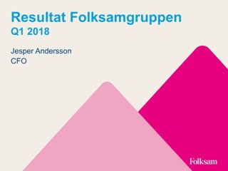 Resultat Folksamgruppen
Q1 2018
Jesper Andersson
CFO
 