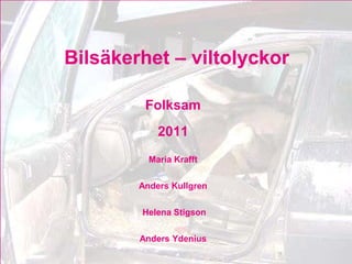 Bilsäkerhet – viltolyckor

         Folksam
            2011
          Maria Krafft


        Anders Kullgren


        Helena Stigson


        Anders Ydenius
                          1
 
