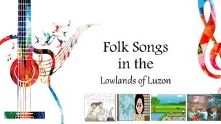 Folk Songs
in the
Lowlands of Luzon
 