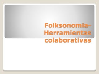 Folksonomia-
Herramientas
colaborativas
 