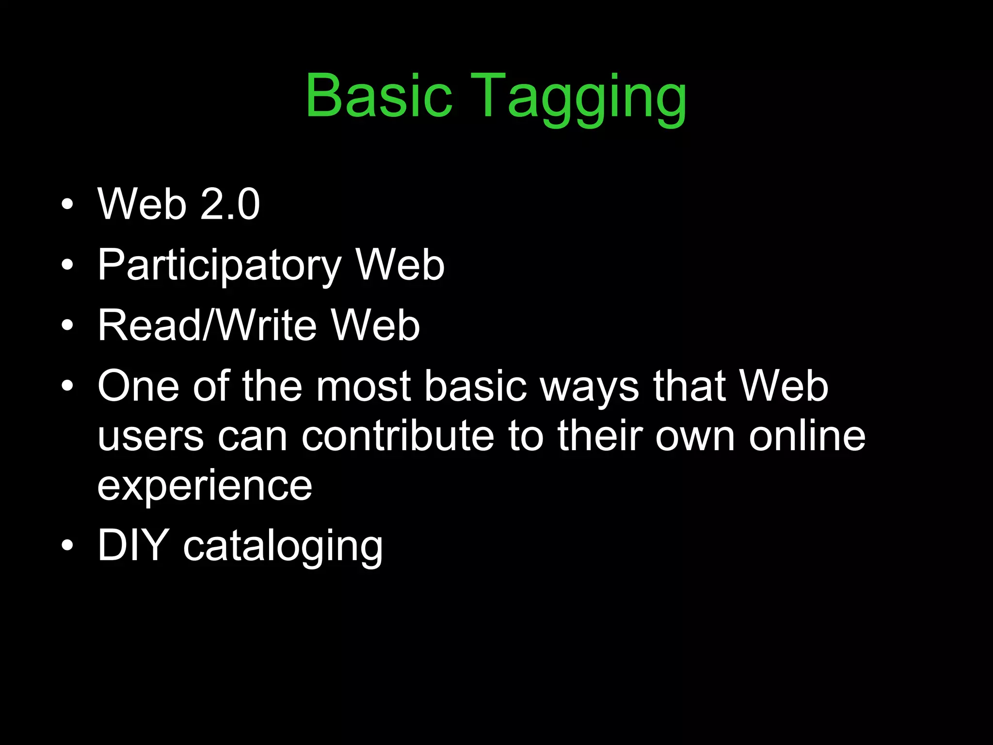 Basic Tagging Web 2.0 Participatory Web  Read/Write Web One of the most basic ways that Web users can contribute to their own online experience DIY cataloging 