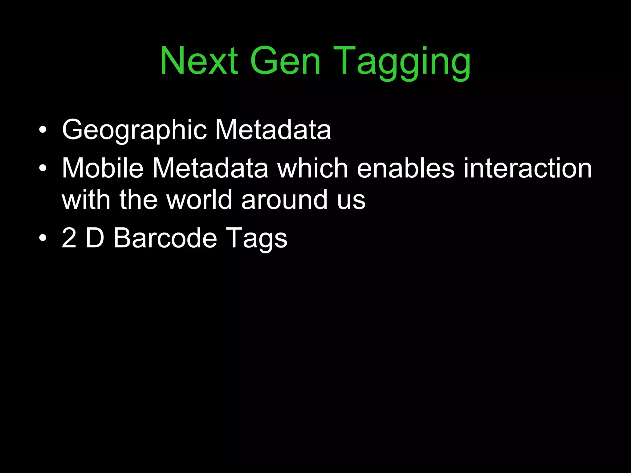 Next Gen Tagging Geographic Metadata Mobile Metadata which enables interaction with the world around us 2 D Barcode Tags 